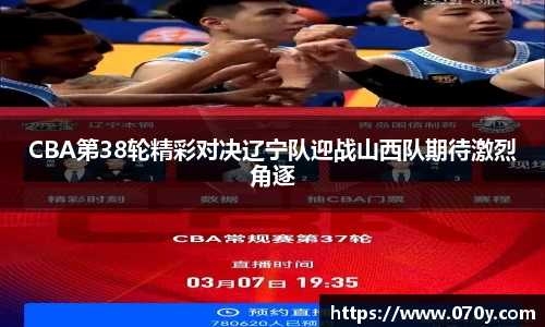 CBA第38轮精彩对决辽宁队迎战山西队期待激烈角逐