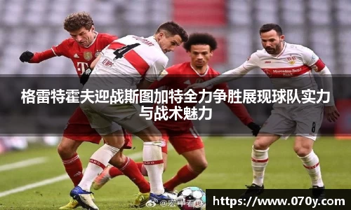格雷特霍夫迎战斯图加特全力争胜展现球队实力与战术魅力