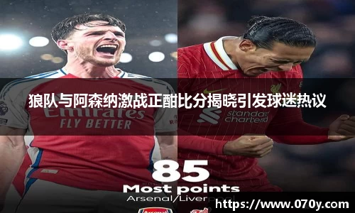 狼队与阿森纳激战正酣比分揭晓引发球迷热议